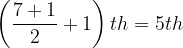 \dpi{120} \left ( \frac{7+1}{2} +1\right )th =5th